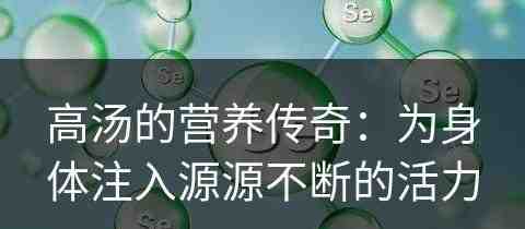 高汤的营养传奇：为身体注入源源不断的活力